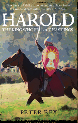 Harold: The King Who Fell at Hastings By Peter Rex Cover Image