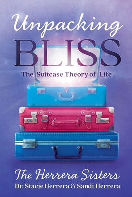 Unpacking Bliss: The Suitcase Theory of Life By Stacie Herrera, Sandi Herrera Cover Image
