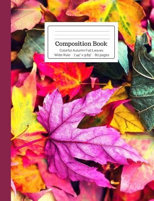 Composition Book Colorful Autumn Fall Leaves Wide Rule: Red, Yellow,  Orange, Amber, Green Foliage Botanical Leaf Notebook for Teens, Middle,  High Scho (Paperback) | Weller Book Works