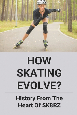 How Skating Evolve?: History From The Heart Of SK8RZ: What Happened To Skate Culture By Hildred Steinauer Cover Image