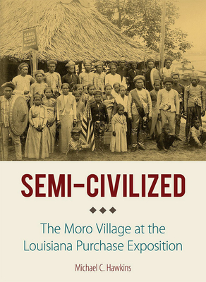 Semi-Civilized: The Moro Village at the Louisiana Purchase Exposition (Niu Southeast Asian)