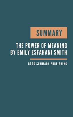 Summary: The Power of Meaning Book Summary - Finding Fulfillment in a World Obsessed with Happiness - Crafting a life that matt By Book Summary Publishing Cover Image
