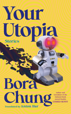 Your Utopia: Stories By Bora Chung, Anton Hur (Translated by) Cover Image