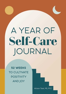 A Year of Self-Care Journal: 52 Weeks to Cultivate Positivity & Joy By Allison Task Cover Image