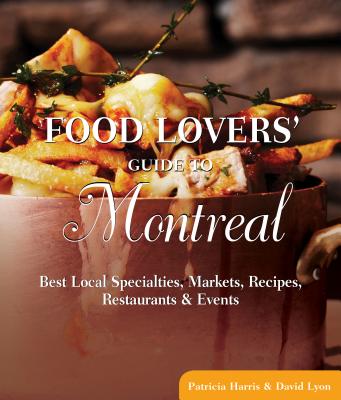 Food Lovers' Guide to Montreal: Best Local Specialties, Markets, Recipes, Restaurants & Events Cover Image