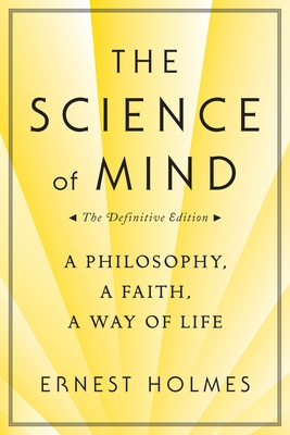 The Science of Mind: A Philosophy, a Faith, a Way of Life, the Definitive Edition By Ernest Holmes Cover Image