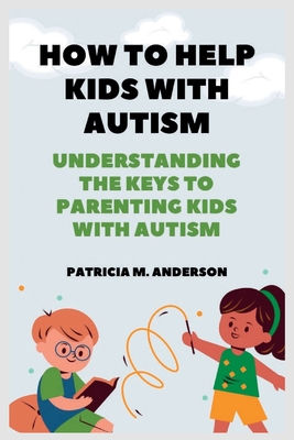 How To Help Kids With Autism: Understanding The Keys To Parenting Kids ...