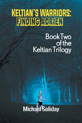 Keltian's Warriors: Finding Adrien - Book Two of the Keltian Trilogy By Michael Soliday Cover Image