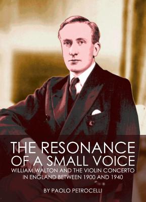 Cover for The Resonance of a Small Voice: William Walton and the Violin Concerto in England Between 1900 and 1940