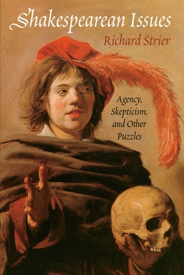 Shakespearean Issues: Agency, Skepticism, and Other Puzzles By Richard Strier Cover Image