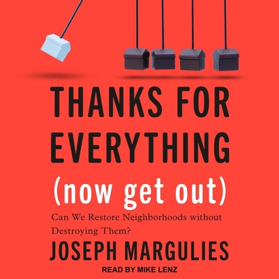 Thanks for Everything (Now Get Out): Can We Restore Neighborhoods Without Destroying Them? By Joseph Margulies, Mike Lenz (Read by) Cover Image