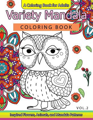 Variety Mandala Coloring Book Vol.2: A Coloring book for adults: Inspried Flowers, Animals and Mandala pattern By Mandala Coloring Book, Barbara W. Walker Cover Image