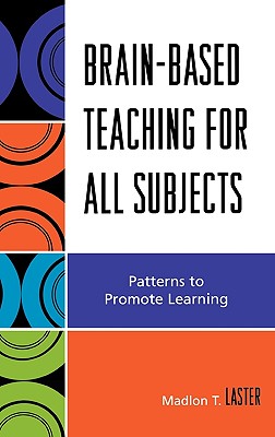 Brain-Based Teaching for All Subjects: Patterns to Promote Learning