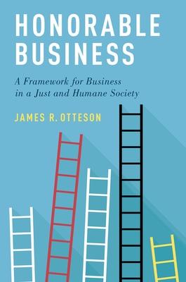 Honorable Business: A Framework for Business in a Just and Humane Society Cover Image