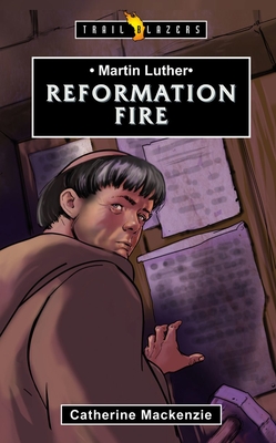 Martin Luther: Reformation Fire (Trail Blazers) By Catherine MacKenzie Cover Image