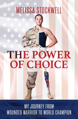 The Power of Choice: My Journey from Wounded Warrior to World Champion By Melissa Stockwell Cover Image