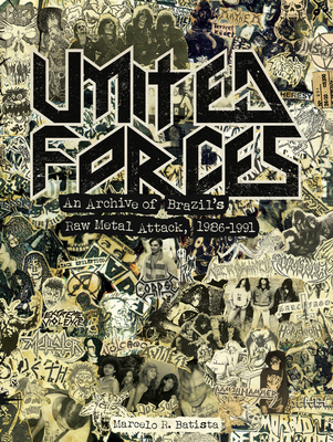 United Forces: An Archive of Brazil's Raw Metal Attack, 1986-1991 By Marcelo R. Batista Cover Image