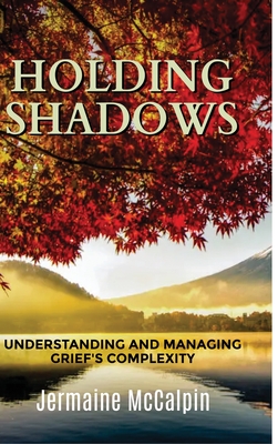 Holding Shadows: Understanding and Managing Grief's Complexity By Jermaine McCalpin Cover Image