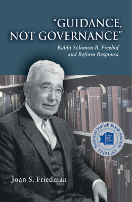Guidance, Not Governance: Rabbi Solomon B. Freehof and Reform Responsa By Joan S. Friedman Cover Image