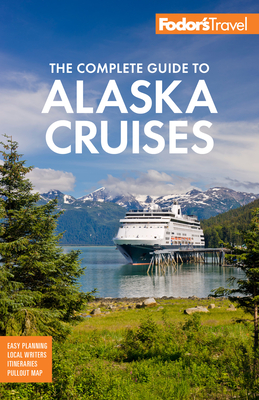 Fodor's the Complete Guide to Alaska Cruises (Full-Color Travel Guide #3) By Fodor's Travel Guides Cover Image