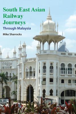 South East Asian Railway Journeys: Through Malaysia
