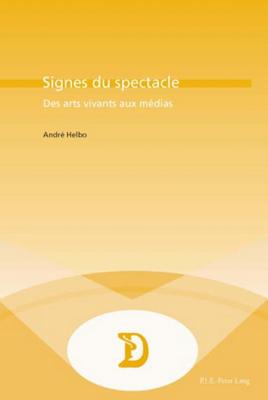 Signes Du Spectacle: Des Arts Vivants Aux Médias (Dramaturgies #18) By Marc Maufort (Editor), André Helbo Cover Image