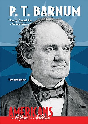 P. T. Barnum: Every Crowd Has a Silver Lining (Americans: The Spirit of a Nation) By Tom Streissguth Cover Image