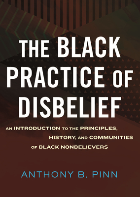 The Black Practice of Disbelief: An Introduction to the Principles, History, and Communities of Black Nonbeliever s Cover Image