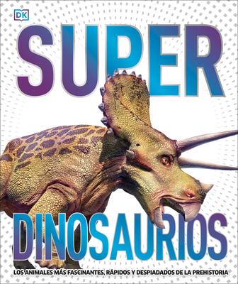 Super dinosaurios: Los animales mÃ¡s fascinantes, rÃ¡pidos y despiadados de la prehistoria (Super Encyclopedias) Cover Image