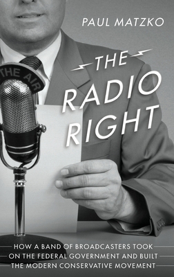 The Radio Right: How a Band of Broadcasters Took on the Federal Government and Built the Modern Conservative Movement