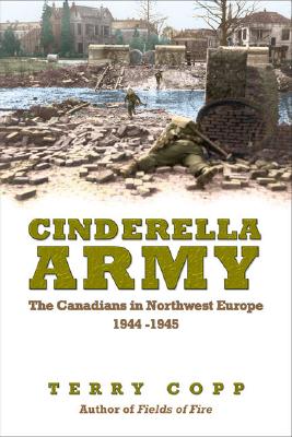 Cinderella Army: The Canadians in Northwest Europe, 1944-1945 By Terry Copp Cover Image
