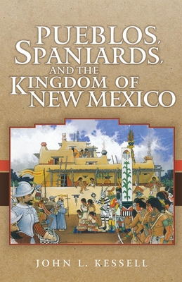 Pueblos, Spaniards, and the Kindom of New Mexico By John L. Kessell Cover Image