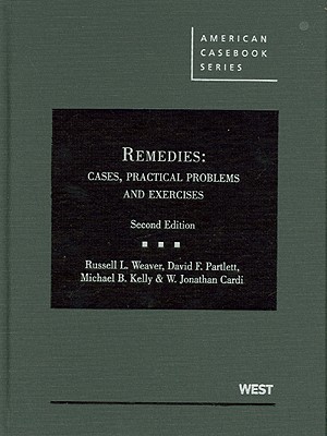 Weaver, Partlett, Kelly and Cardi's Remedies: Cases, Practical Problems and Exercises, 2D (American Casebooks) By Russell L. Weaver, David F. Partlett, Michael B. Kelly Cover Image