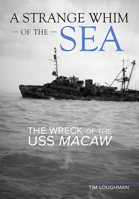 A Strange Whim of the Sea: The Wreck of the USS Macaw By Tim Loughman Cover Image