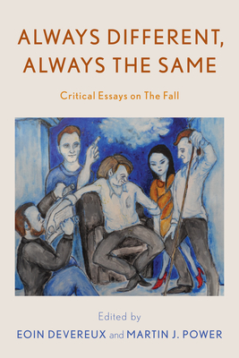 Always Different, Always the Same: Critical Essays on The Fall (Popular Musics Matter: Social)