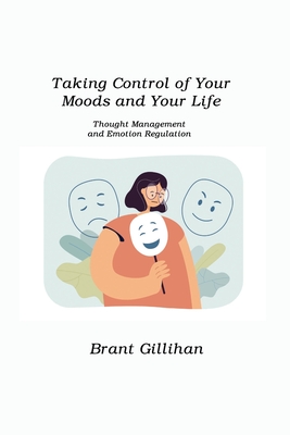 Taking Control of Your Moods and Your Life: Thought Management and Emotion Regulation Cover Image