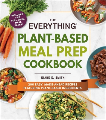 The Everything Plant-Based Meal Prep Cookbook: 200 Easy, Make-Ahead Recipes Featuring Plant-Based Ingredients (Everything® Series) Cover Image