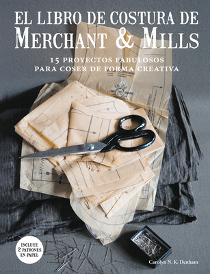 El libro de costura de Merchant & Mills: 15 proyectos fabulosos para coser de forma creativa