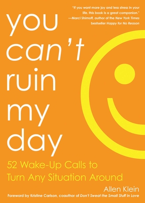 You Can't Ruin My Day: 52 Wake-Up Calls to Turn Any Situation Around By Allen Klein, Kristine Carlson (Foreword by) Cover Image