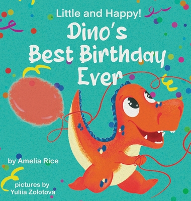 Little and Happy! Dino's Best Birthday Ever: Picture Book About Dinosaur and His Friends for Kids 3-7 Years Old By Amelia Rice, Yuliia Zolotova (Illustrator) Cover Image