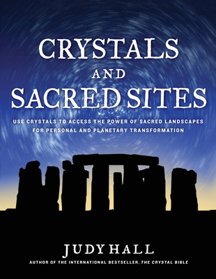 Crystals and Sacred Sites: Use Crystals to Access the Power of Sacred Landscapes for Personal and Planetary Transformation Cover Image