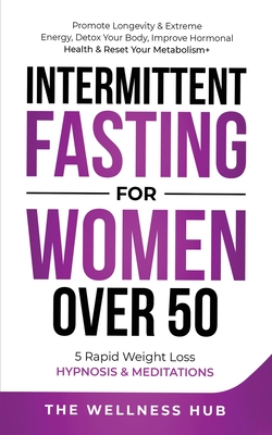 Intermittent Fasting For Women Over 50: Promote Longevity& Extreme Energy, Detox Your Body, Improve Hormonal Health& Reset Your Metabolism+ 5 Rapid We