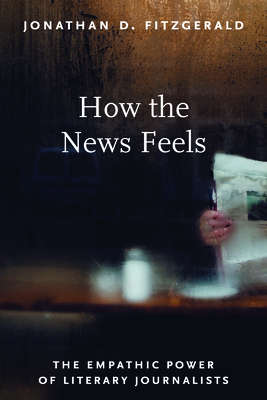How the News Feels: The Empathic Power of Literary Journalists Cover Image