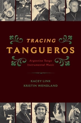 Tracing Tangueros: Argentine Tango Instrumental Music (Currents in Latin American and Iberian Music) Cover Image