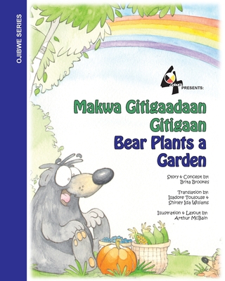 Bear Plants A Garden / Makwa Gitigaadaan Gitigaan: Makwa Gitigaadaan Gitigaan By Brita Brookes, Isadore Toulouse (Translator), Shirley Ida Williams (Translator) Cover Image