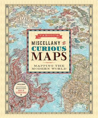 Vargic's Miscellany of Curious Maps: Mapping the Modern World By Martin Vargic Cover Image