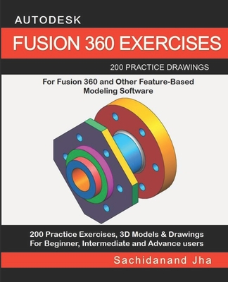 Autodesk Fusion 360 Exercises: 200 Practice Drawings For FUSION 360 and Other Feature-Based Modeling Software Cover Image