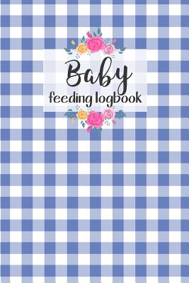 BABY Feeding Logbook: Feeding, Diaper and Weight Tracker for Newborns. A must have for any new parent! Cover Image