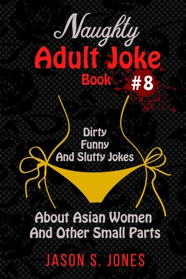 Naughty Adult Joke Book #8: Dirty, Funny And Slutty Jokes About Asian Women  And Other Small Parts (Paperback) | Book Soup