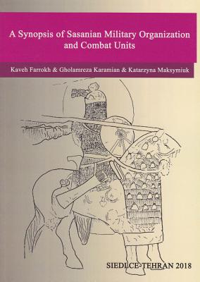 A Synopsis of Sasanian Military Organization and Combat Units By Kaveh Farrokh, Gholamreza Karamian, Katarzyna Maksymiuk Cover Image